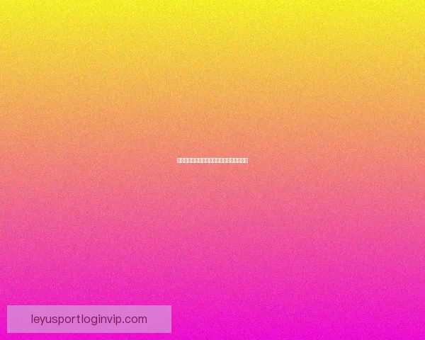 乐鱼体育账号注册详细步骤与操作指南全解析